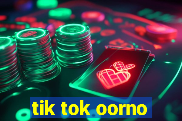 tik tok oorno
